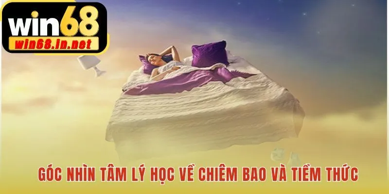 Tâm lý học hiện đại xem chiêm bao là con đường vào tiềm thức