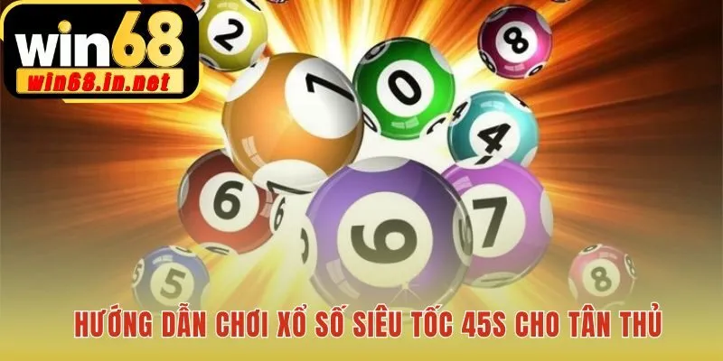 Luật chơi xổ số siêu tốc 45s và các lựa chọn cược đơn giản