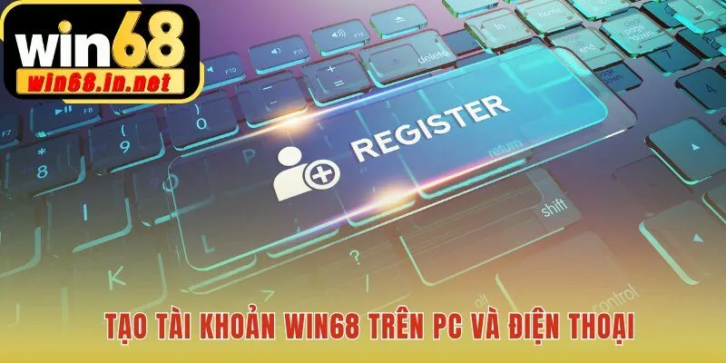 Hướng dẫn tạo tài khoản Win68 chỉ mất vài phút trên mọi thiết bị